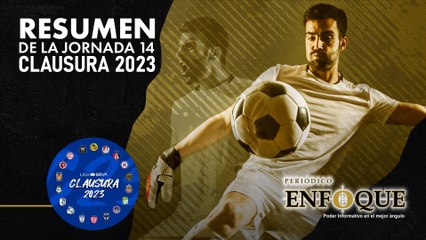 Resumen de la jornada 14 #clausura2023 | Periódico Enfoque