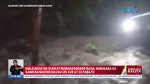 Malalakas na ulan at rumaragasang baha, nanalasa sa ilang bahagi ng Davao Del Sur at Cotabato | UB