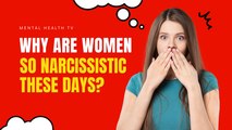 Why Are Women So Narcissistic These Days?