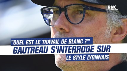 OL : "Quel est le travail de Blanc ?", Gautreau s'interroge sur le style lyonnais