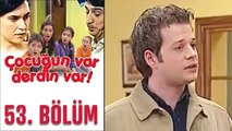 Çocuğun Var Derdin Var 53. Bölüm