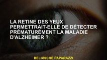 La rétine des yeux permettrait-elle de détecter prématurément la maladie d'Alzheimer ?