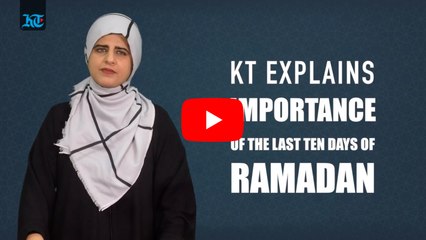 KT Explains:  Importance of the last ten days of Ramadan