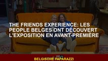 The Friends Experience: les people belges ont découvert l'exposition en avant-première