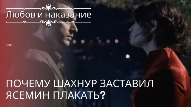 Почему Шахнур заставил Ясемин плакать? | Любовь и наказание - серия 18