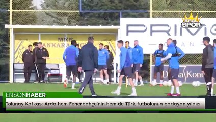 Tolunay Kafkas: Arda hem Fenerbahçe'nin hem de Türk futbolunun parlayan yıldızı