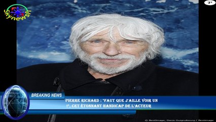 Pierre Richard : "Faut que j'aille voir un  !", cet étonnant handicap de l'acteur