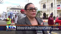 Defensora de los Derechos Humanos repudia amenazas de sindico a comandante policial en La Vega