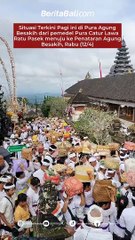 Situasi Terkini Pagi ini di Pura Agung Besakih dari pemedel Pura Catur Lawa Ratu Pasek menuju ke Penataran Agung Besakih, Rabu (12/4)