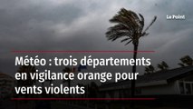 Météo : trois départements en vigilance orange pour vents violents