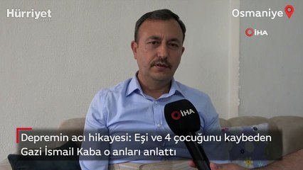Depremin acı hikayesi: Eşi ve 4 çocuğunu kaybeden Gazi İsmail Kaba o anları anlattı