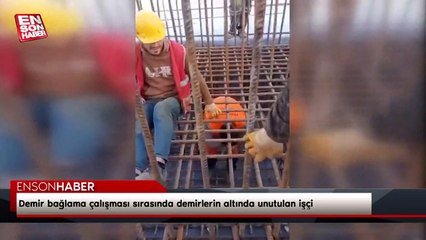 Demir bağlama çalışması sırasında demirlerin altında unutulan işçi