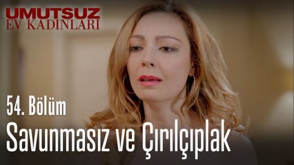Savunmasız ve çırılçıplak - Umutsuz Ev Kadınları 54  Bölüm
