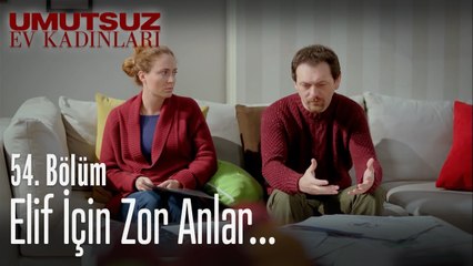 Elif için zor anlar  - Umutsuz Ev Kadınları 54  Bölüm