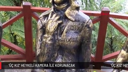 'ÜÇ KIZ' HEYKELİ KAMERA İLE KORUNACAK