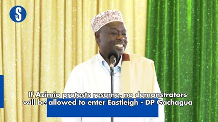 If Azimio protests resume, no demonstrators will be allowed to enter Eastleigh - DP Gachagua
