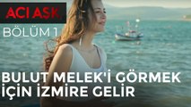 Acı Aşk - Bulut Melek'i Görmek İçin İzmire Gelir - Acı Aşk 1. Bölüm