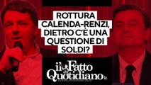 Rottura Calenda-Renzi, dietro c'è una questione di soldi? Segui la diretta con Peter Gomez