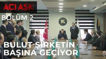 Acı Aşk - Bulut, Şirketin Başına Geçiyor - Acı Aşk 2. Bölüm