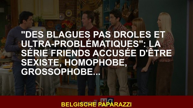 Des blagues pas drôles et ultra-problématiques : la série Friends accusée d'être sexiste, homophobe