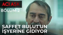 Acı Aşk - Saffet Bey Bulut'un İşyerine Gidiyor - Acı Aşk 2. Bölüm