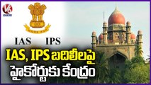 Centre Approached TS High Court Over IPS, IAS Transfers _ V6 News