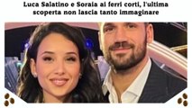 Luca Salatino e Soraia ai ferri corti, l'ultima scoperta non lascia tanto immaginare