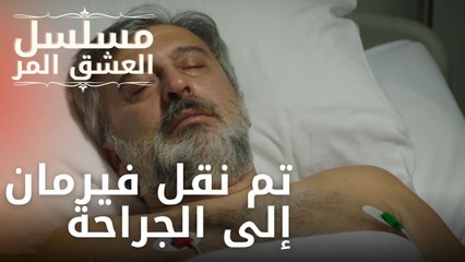 تم نقل فيرمان إلى الجراحة | مسلسل الحب المر - الحلقة 6