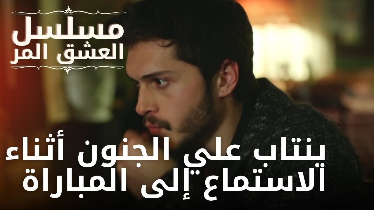ينتاب علي الجنون أثناء الاستماع إلى المباراة | مسلسل الحب المر - الحلقة 5