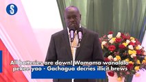 All batteries are down! Wamama wanalala pekee yao - Gachagua decries illicit brews