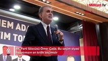 AK Parti Sözcüsü Ömer Çelik: Bu seçim siyasi hayatımızın en kritik seçimidir