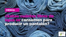 ¿Sabes cuántos litros de agua se consumen para producir un pantalón?