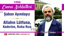 Şaban Ayındayız, Allahın Lütfuna, Kaderine, Rızka Rıza - Mahmud Esad Coşan - Cuma Sohbetleri