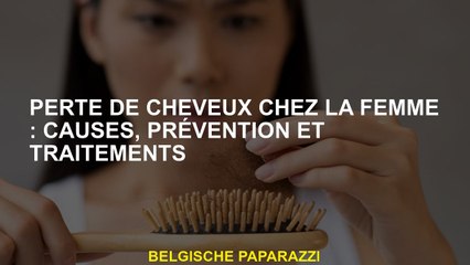 Perte de cheveux chez la femme : causes, prévention et traitements