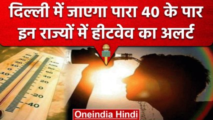 Weather Update: Delhi-NCR में चढ़ेगा और पारा, इन दो राज्यों के लिए heatwave का अलर्ट| वनइंडिया हिंदी