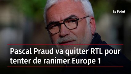 Pascal Praud va quitter RTL pour tenter de ranimer Europe 1