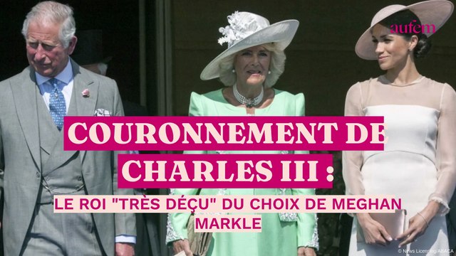 Couronnement de Charles III : le roi très déçu du choix de Meghan Markle