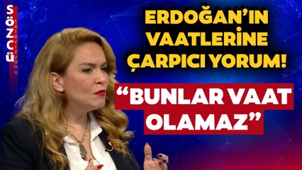 Ayşen Şahin'den Erdoğan'ın Vaatlerine Çarpıcı Yorumlar! "Bunlar Vaat Olamaz"