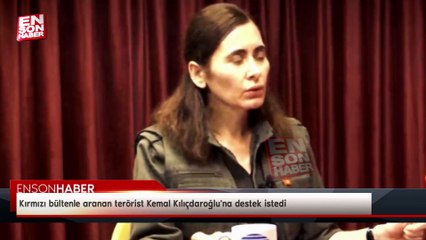 Kırmızı bültenle aranan terörist Kemal Kılıçdaroğlu'na destek istedi