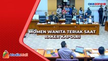 Detik-Detik Teriakan Wanita Warnai Rapat Komisi III DPR RI dengan Kapolri