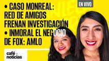 #EnVivo #CaféYNoticias | Caso Monreal: amigos frenan investigación | Inmoral el negocio de Fox: AMLO