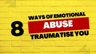 8 Ways Emotional Abuse Traumatizes You