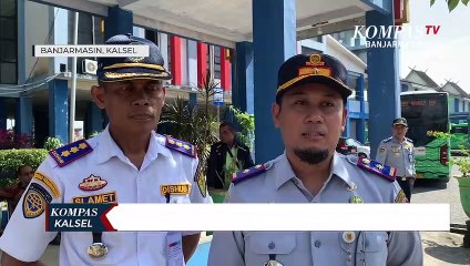 Download Video: Mudik Lebaran, Dinas Perhubungan Kalsel Gencar Lakukan Ramp Check Angkutan