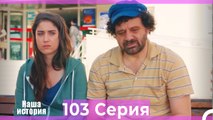 Наша история 103 Серия (Русский Дубляж)