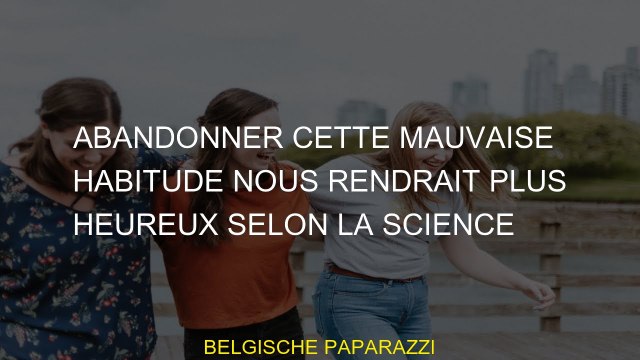 Abandonner cette mauvaise habitude nous rendrait plus heureux selon la science
