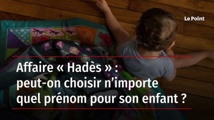 Affaire « Hadès » : peut-on choisir n’importe quel prénom pour son enfant ?