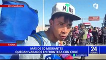 Tacna: Extranjeros indocumentados intentan ingresar al Perú tras ser expulsados de Chile