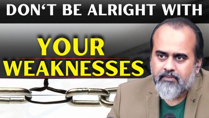 Don't be alright with your weaknesses || Acharya Prashant
