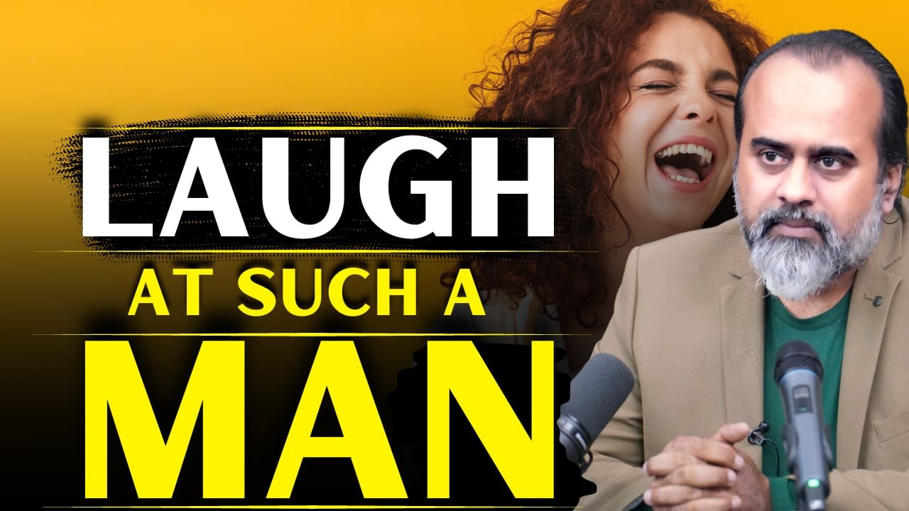 Laugh at such a man || Acharya Prashant