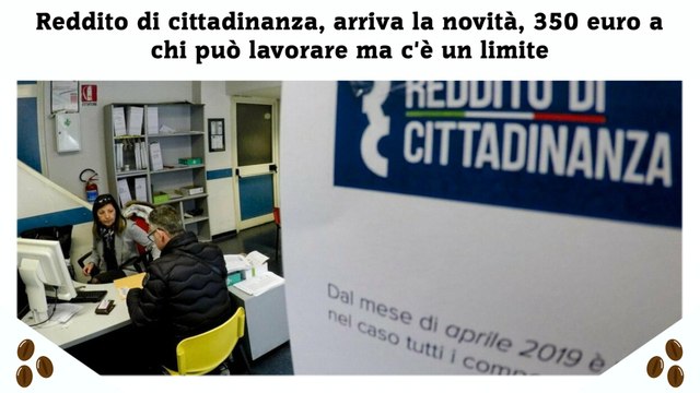 Reddito di cittadinanza, arriva la novità, 350 euro a chi può lavorare ma c'è un limite